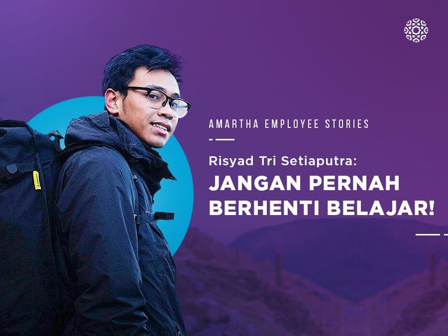 Amartha Employee Stories, Risyad Tri Setiaputra: Jangan Pernah Berhenti Belajar!